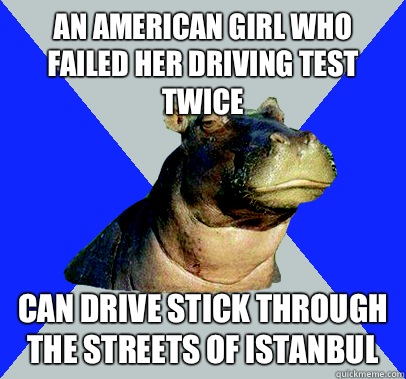 An American girl who failed her driving test twice Can drive stick through the streets of Istanbul  - An American girl who failed her driving test twice Can drive stick through the streets of Istanbul   Skeptical Hippo