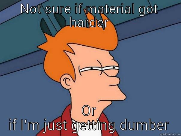 NOT SURE IF MATERIAL GOT HARDER OR IF I'M JUST GETTING DUMBER Futurama Fry