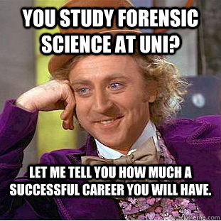 You study forensic science at uni? Let me tell you how much a successful career you will have. - You study forensic science at uni? Let me tell you how much a successful career you will have.  Condescending Wonka