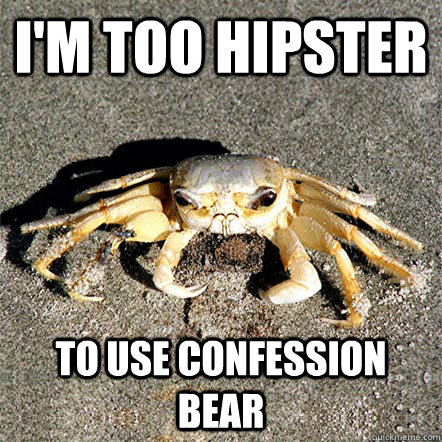 I'm too hipster to use confession bear  Confession Crab