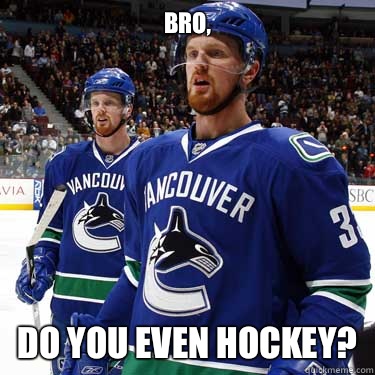 Bro, Do you even hockey?  Vancouver Canucks