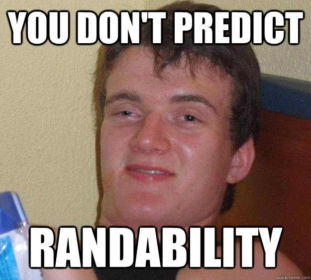 You don't predict randability  10 Guy