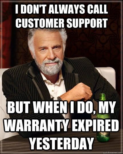 I don't always call customer support But when i do, my warranty expired yesterday Caption 3 goes here  The Most Interesting Man In The World