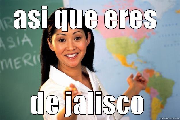 ASI QUE ERES  DE JALISCO Unhelpful High School Teacher