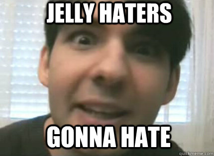 JELLY HATERS  GONNA HATE  