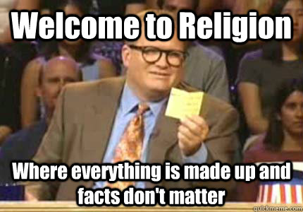 Welcome to Religion Where everything is made up and facts don't matter  Whose Line