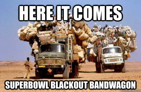 here it comes Superbowl Blackout Bandwagon - here it comes Superbowl Blackout Bandwagon  Bandwagon meme