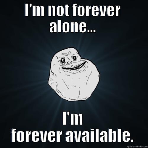 I'M NOT FOREVER ALONE... I'M FOREVER AVAILABLE. Forever Alone