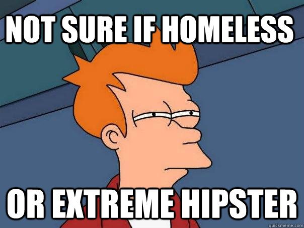 Not sure if homeless Or extreme hipster  Futurama Fry