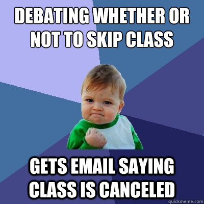 Debating whether or not to skip class Gets Email saying class is canceled  Success Kid