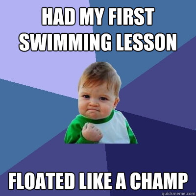 Had my first swimming lesson Floated like a champ  Success Kid