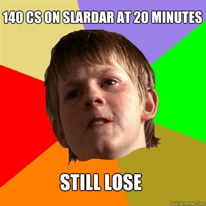 140 cs on slardar at 20 minutes still lose  Angry School Boy