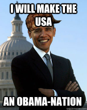 I will make the USA An Obama-nation - I will make the USA An Obama-nation  Scumbag Obama