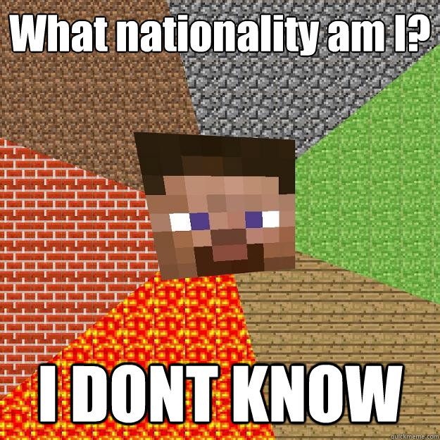 What nationality am I? I DONT KNOW  Minecraft