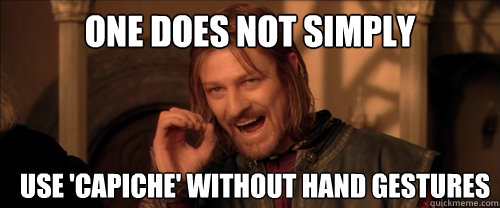 One does not simply use 'capiche' without hand gestures - One does not simply use 'capiche' without hand gestures  Mordor