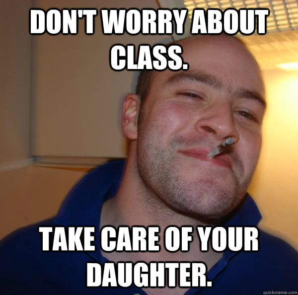 Don't Worry about class. take care of your daughter. - Don't Worry about class. take care of your daughter.  Misc