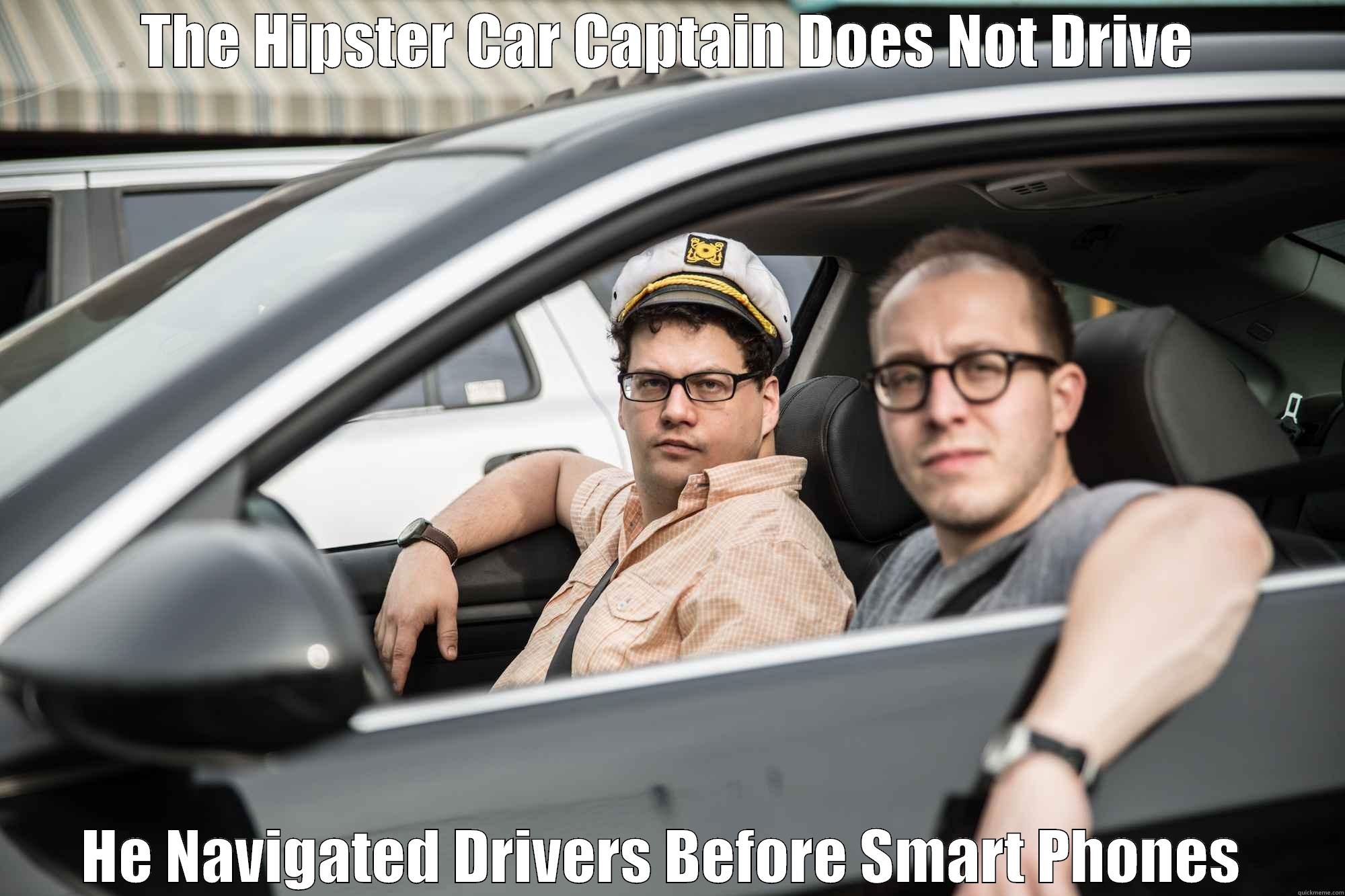 THE HIPSTER CAR CAPTAIN DOES NOT DRIVE HE NAVIGATED DRIVERS BEFORE SMART PHONES  Misc