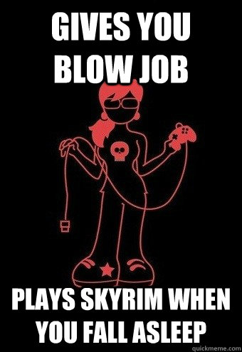 Gives you blow job  Plays skyrim when you fall asleep  