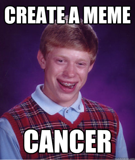 Create a meme cancer  Bad Luck Brian