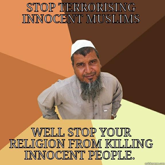 STOP TERRORISING INNOCENT MUSLIMS WELL STOP YOUR RELIGION FROM KILLING INNOCENT PEOPLE.  Ordinary Muslim Man