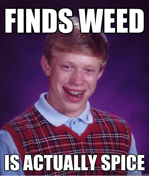 finds weed is actually spice  Bad Luck Brian