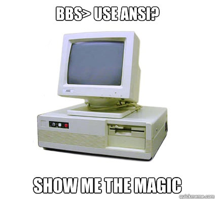 BBS> Use ansi? show me the magic  Your First Computer