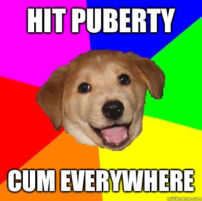 Hit puberty Cum everywhere  Advice Dog