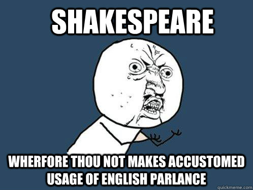 shakespeare wherfore thou not makes accustomed usage of english parlance  Y U No