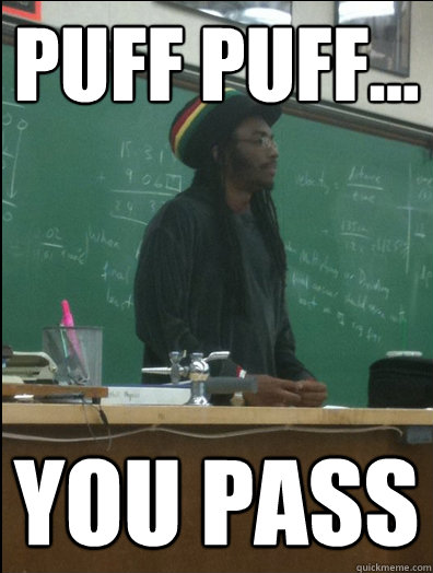 puff puff... you pass  Rasta Science Teacher