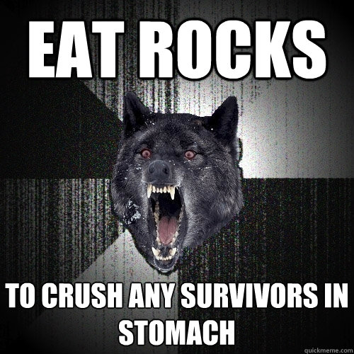 Eat rocks To crush any survivors in stomach   Insanity Wolf