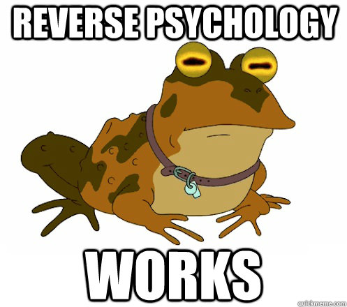 REVERSE PSYCHOLOGY WORKS  Hypnotoad