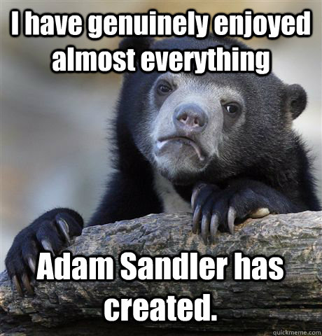 I have genuinely enjoyed almost everything Adam Sandler has created.  Confession Bear