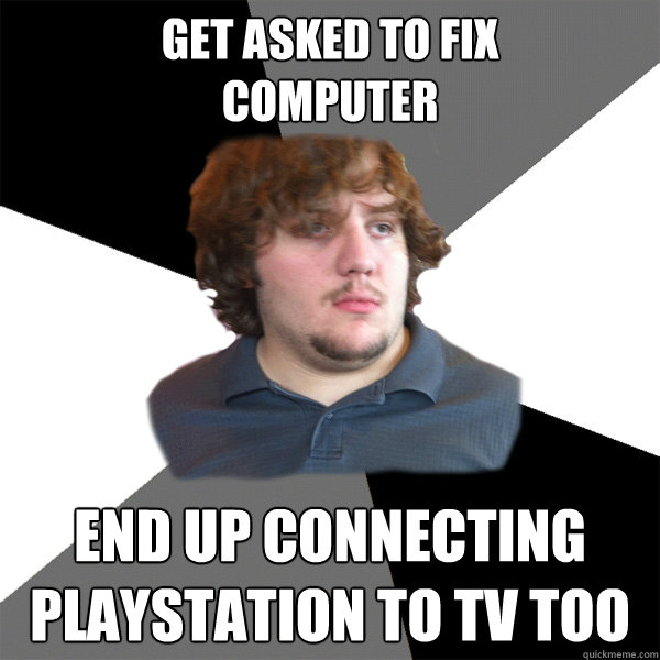 GET ASKED TO FIX 
COMPUTER END UP CONNECTING PLAYSTATION TO TV TOO  Family Tech Support Guy