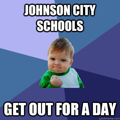 Johnson city schools  get out for a day  Success Kid