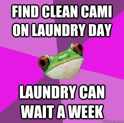 Find clean cami on laundry day laundry can wait a week  Foul Bachelorette Frog