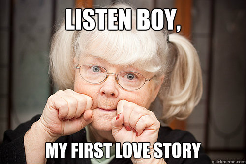 Listen boy, My first love story  