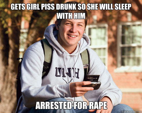 gets girl piss drunk so she will sleep with him arrested for rape  College Freshman