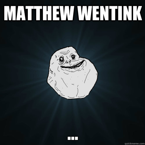 Matthew Wentink ...  Forever Alone