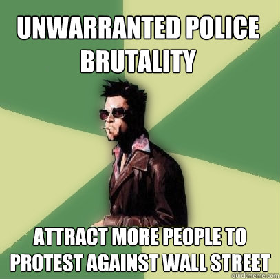 UNWARRANTED POLICE BRUTALITY ATTRACT MORE PEOPLE TO PROTEST AGAINST WALL STREET  Helpful Tyler Durden