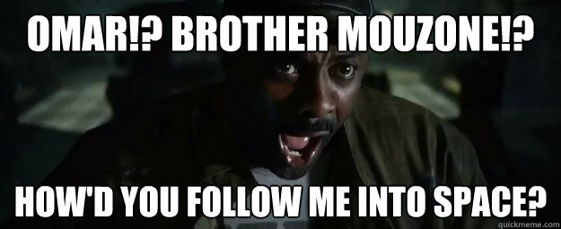 Omar!? Brother Mouzone!? How'd you follow me into Space?  Stringer Bell in Space