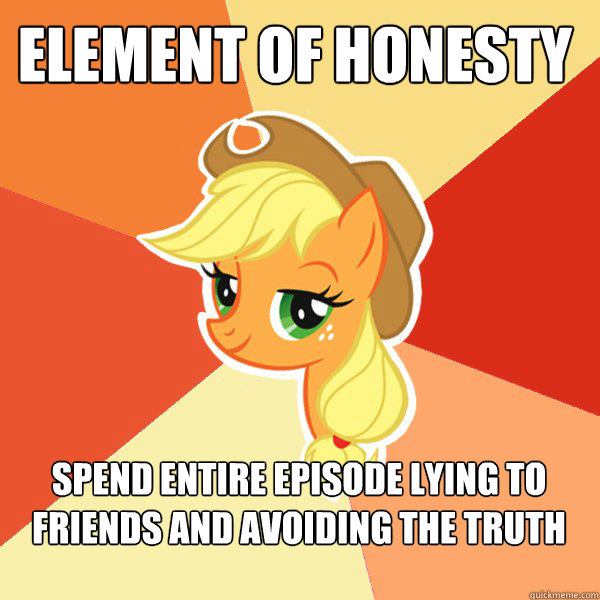 ELEMENT OF HONESTY SPEND ENTIRE EPISODE LYING TO FRIENDS AND AVOIDING THE TRUTH  Applejack