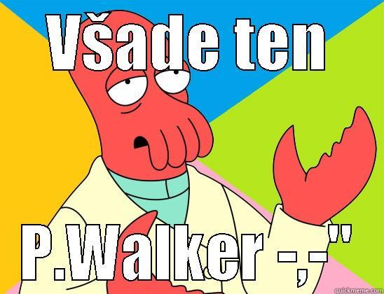 Všade P.Walker - VŠADE TEN P.WALKER -,-