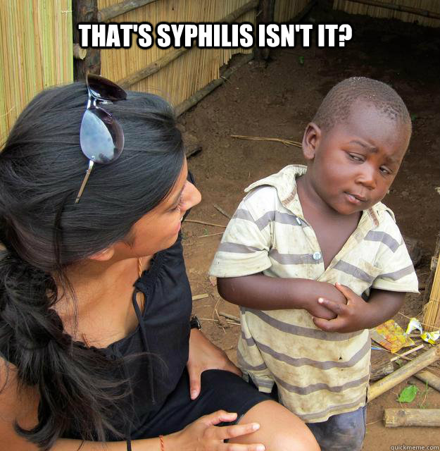 That's syphilis isn't it?  Skeptical Third World Child