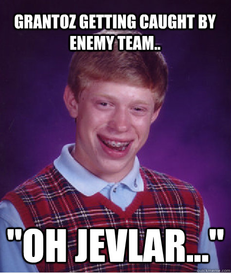 Grantoz getting caught by enemy team.. 