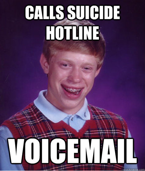 Calls suicide Hotline Voicemail  Bad Luck Brian