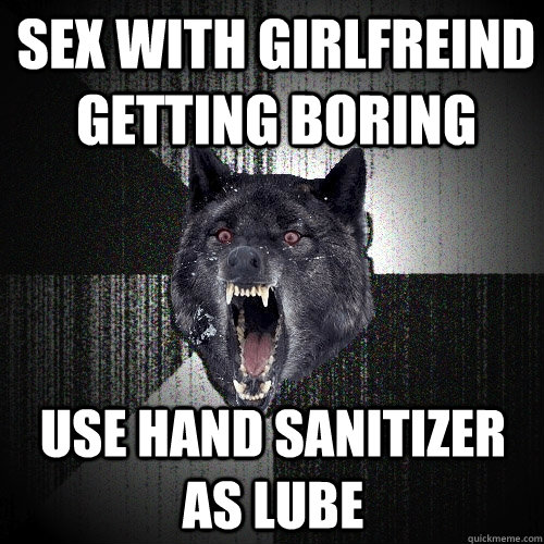 Sex With Girlfreind getting boring Use Hand Sanitizer as lube  Insanity Wolf