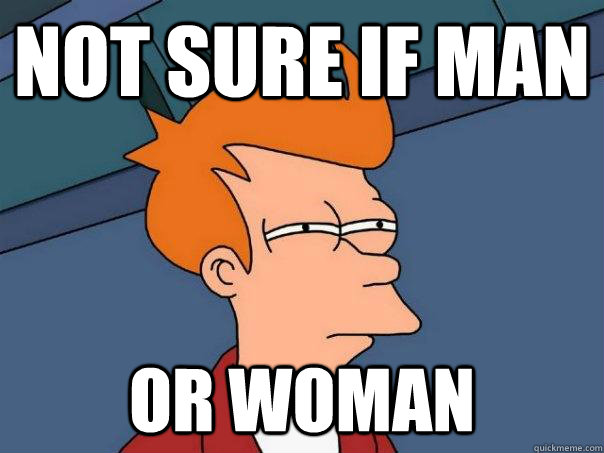 Not sure if man Or woman - Not sure if man Or woman  Futurama Fry