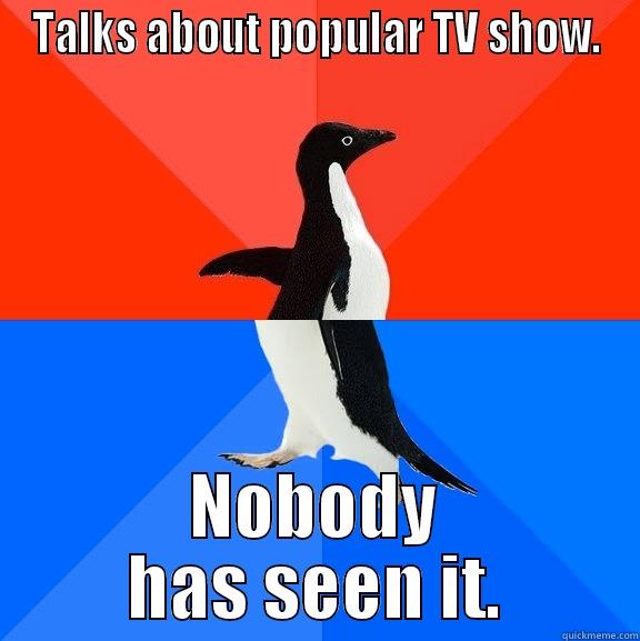 TALKS ABOUT POPULAR TV SHOW. NOBODY HAS SEEN IT. Socially Awesome Awkward Penguin