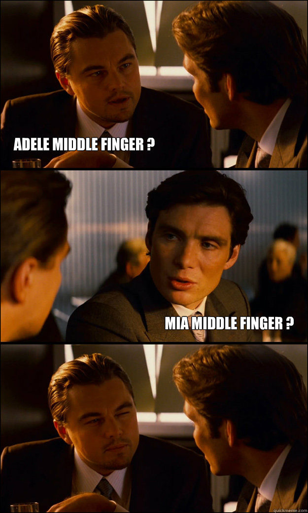 Adele Middle Finger ? MIA MIddle finger ?  Inception