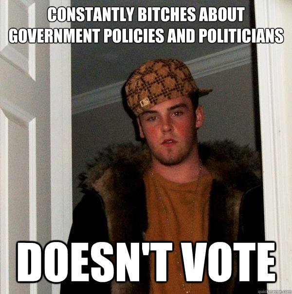 constantly bitches about government policies and politicians doesn't vote - constantly bitches about government policies and politicians doesn't vote  Scumbag Steve